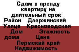 Сдам в аренду квартиру на длительный срок › Район ­ Дзержинский  › Улица ­ Красноводская  › Дом ­ 15 › Этажность дома ­ 16 › Цена ­ 10 000 - Пермский край Недвижимость » Квартиры аренда   